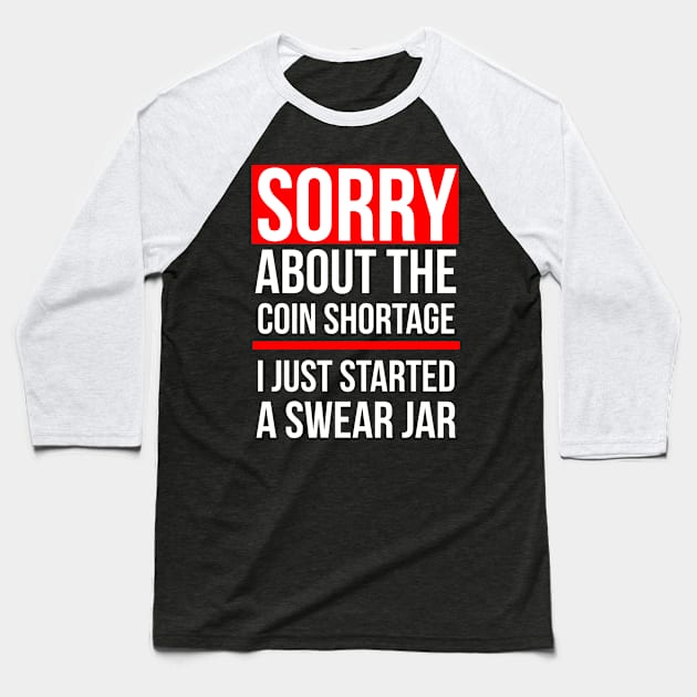 Sorry about the Coin Shortage I Just Started A Swear Jar Baseball T-Shirt by Brobocop